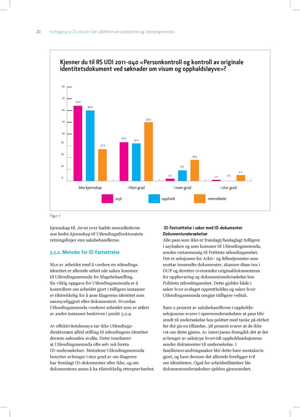 Jevnt ver hadde nemndlederne ne bedre kjennskap til Utlendingsdirektratets retningslinjer enn saksbehandlerne. 3.2.