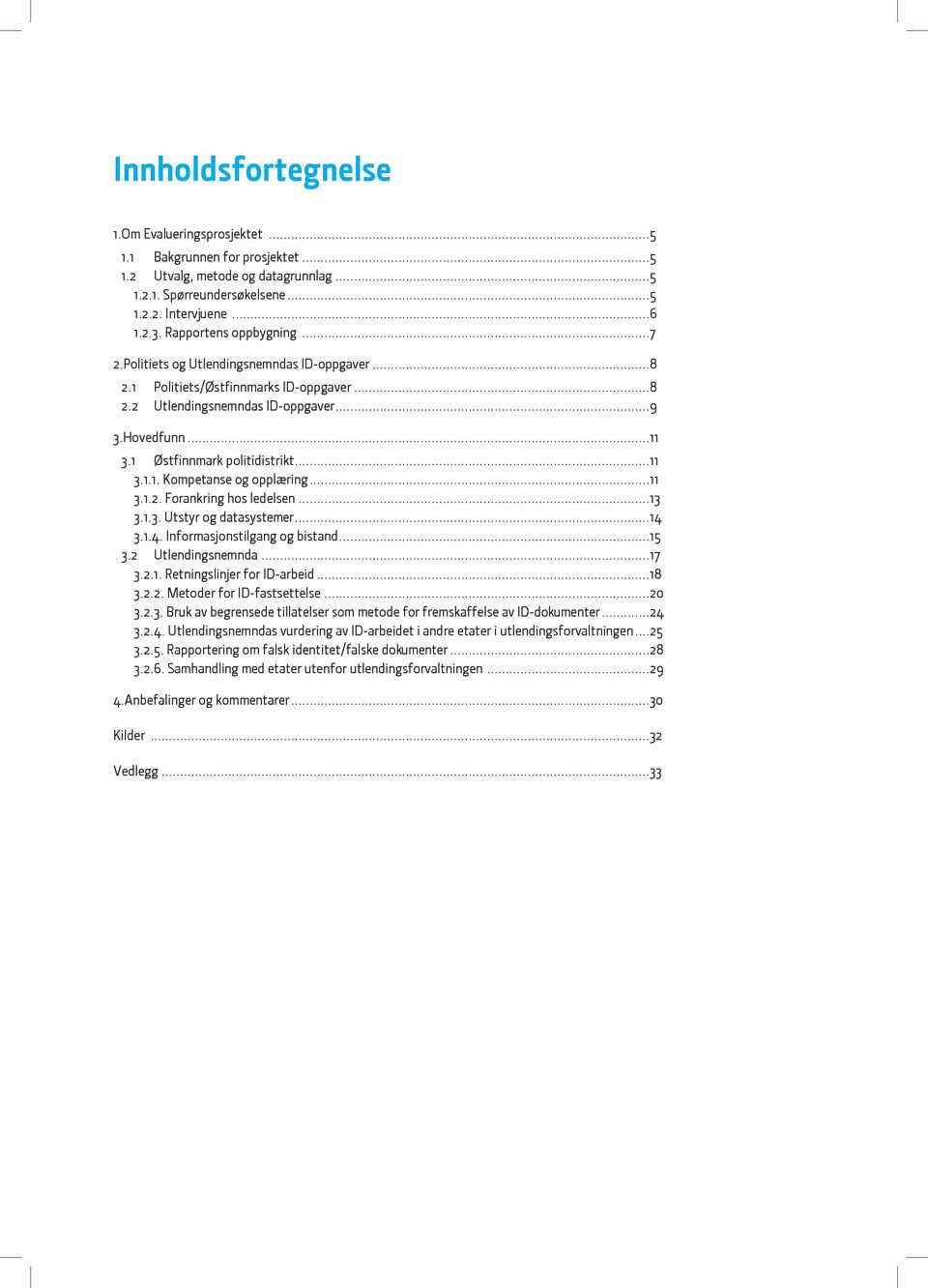 ..11 3.1.2. Frankring hs ledelsen...13 3.1.3. Utstyr g datasystemer...14 3.1.4. Infrmasjnstilgang g bistand...15 3.2 Utlendingsnemnda...17 3.2.1. Retningslinjer fr ID-arbeid...18 3.2.2. Metder fr ID-fastsettelse.