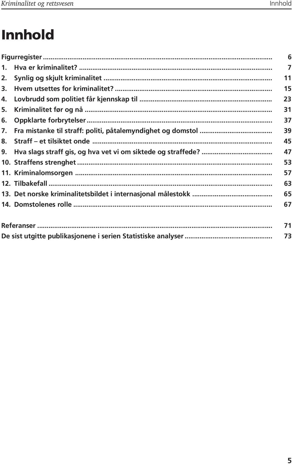 Straff et tilsiktet onde... 45 9. Hva slags straff gis, og hva vet vi om siktede og straffede?... 47 10. Straffens strenghet... 53 11. Kriminalomsorgen... 57 12. Tilbakefall.