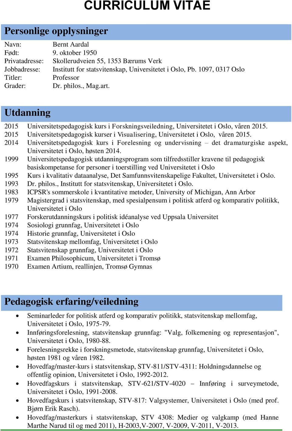 Utdanning 2015 Universitetspedagogisk kurs i Forskningsveiledning, Universitetet i Oslo, våren 2015. 2015 Universitetspedagogisk kurser i Visualisering, Universitetet i Oslo, våren 2015.