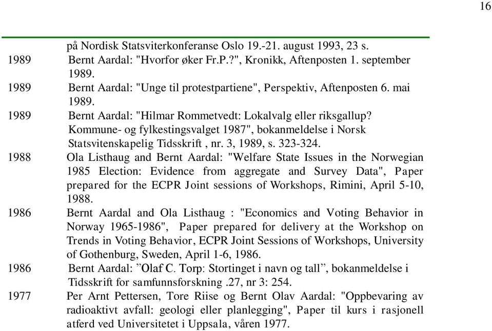 Kommune- og fylkestingsvalget 1987", bokanmeldelse i Norsk Statsvitenskapelig Tidsskrift, nr. 3, 1989, s. 323-324.