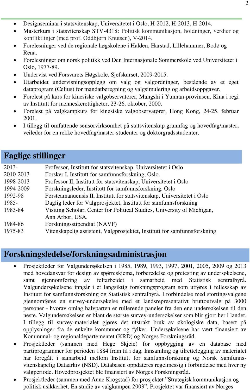 Forelesninger om norsk politikk ved Den Internasjonale Sommerskole ved Universitetet i Oslo, 1977-89. Undervist ved Forsvarets Høgskole, Sjefskurset, 2009-2015.