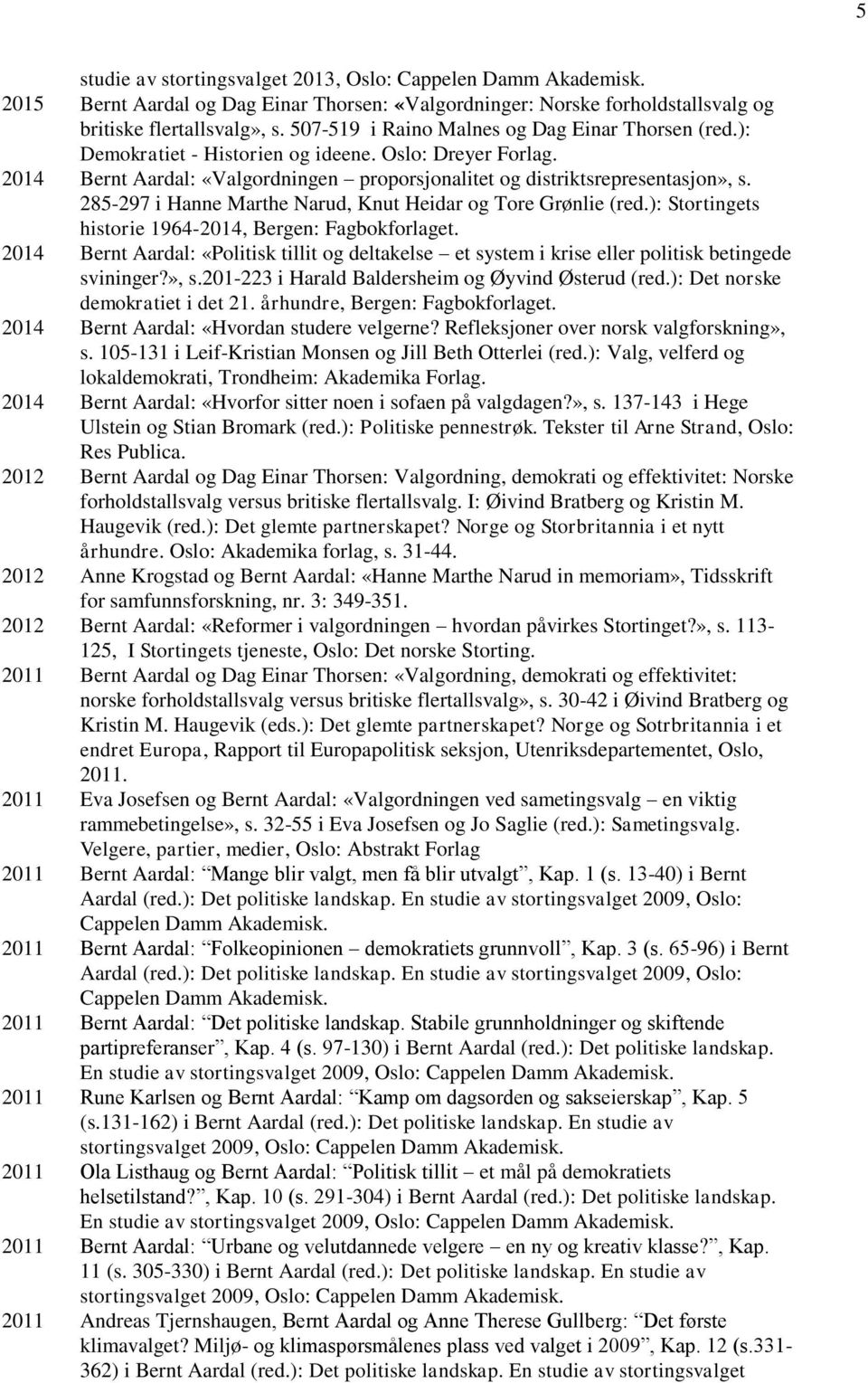 285-297 i Hanne Marthe Narud, Knut Heidar og Tore Grønlie (red.): Stortingets historie 1964-2014, Bergen: Fagbokforlaget.