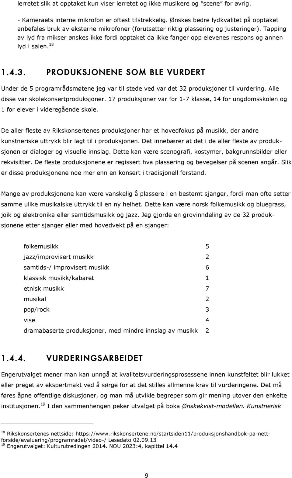 Tapping av lyd fra mikser ønskes ikke fordi opptaket da ikke fanger opp elevenes respons og annen lyd i salen. 18 1.4.3.