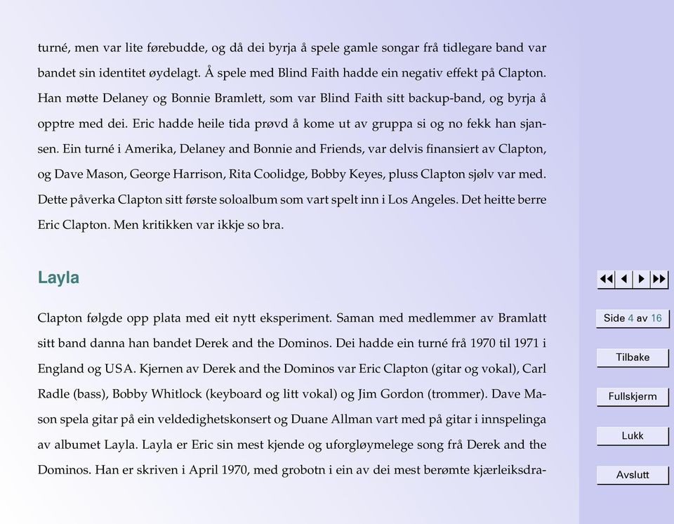 Ein turné i Amerika, Delaney and Bonnie and Friends, var delvis finansiert av Clapton, og Dave Mason, George Harrison, Rita Coolidge, Bobby Keyes, pluss Clapton sjølv var med.