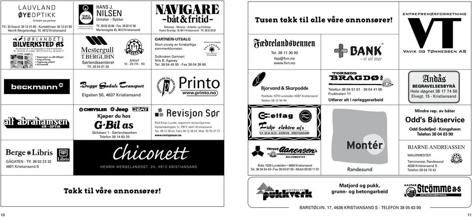 GARTNERI-UTSALG Mestergull T.BERGLIHN Sørlandssenteret Tlf. 38 04 91 30 åpent 10-20 (10-18) Stort utvalg av forskjellige sommerblomster. Solkroken Gartneri Nils B. Agerøy Tel.