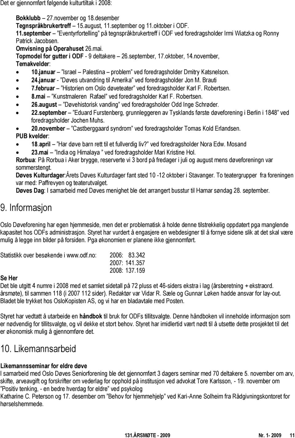 Topmodel for gutter i ODF - 9 deltakere 26.september, 17.oktober, 14.november, Temakvelder: 10.januar Israel Palestina problem ved foredragsholder Dmitry Katsnelson. 24.