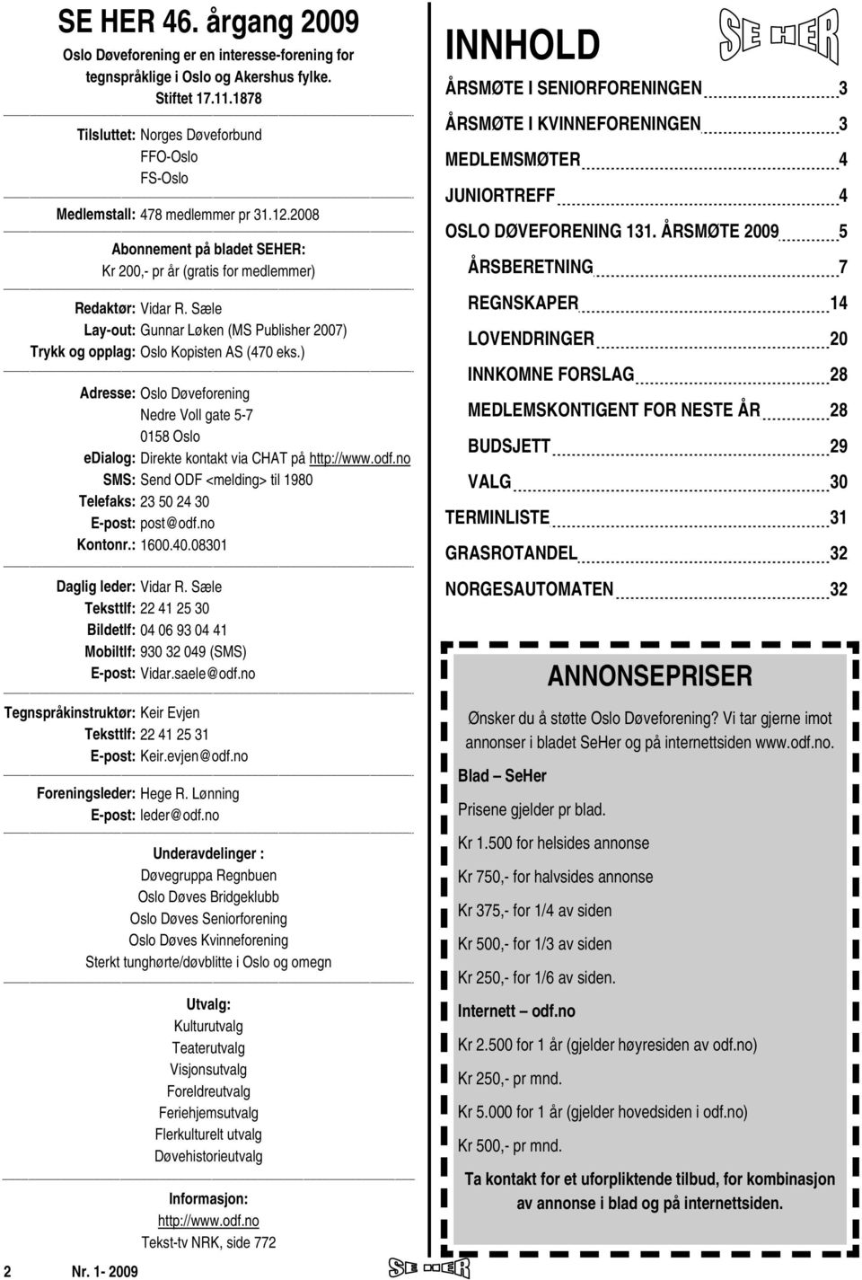 Sæle Lay-out: Gunnar Løken (MS Publisher 2007) Trykk og opplag: Oslo Kopisten AS (470 eks.) -- Adresse: Oslo Døveforening Nedre Voll gate 5-7 0158 Oslo edialog: Direkte kontakt via CHAT på http://www.