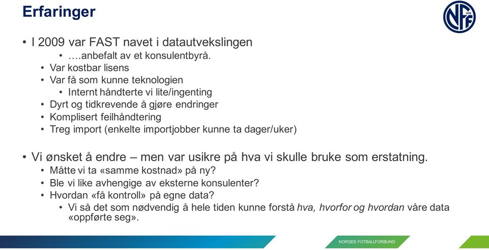 feilhåndtering Treg import (enkelte importjobber kunne ta dager/uker) Vi ønsket å endre men var usikre på hva vi skulle bruke som erstatning.