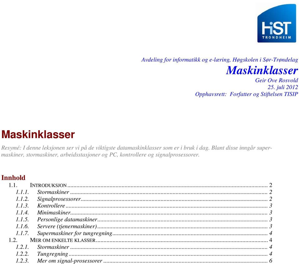 Blant disse inngår supermaskiner, stormaskiner, arbeidsstasjoner og PC, kontrollere og signalprosessorer. Innhold 1.1. INTRODUKSJON... 2 1.1.1. Stormaskiner.