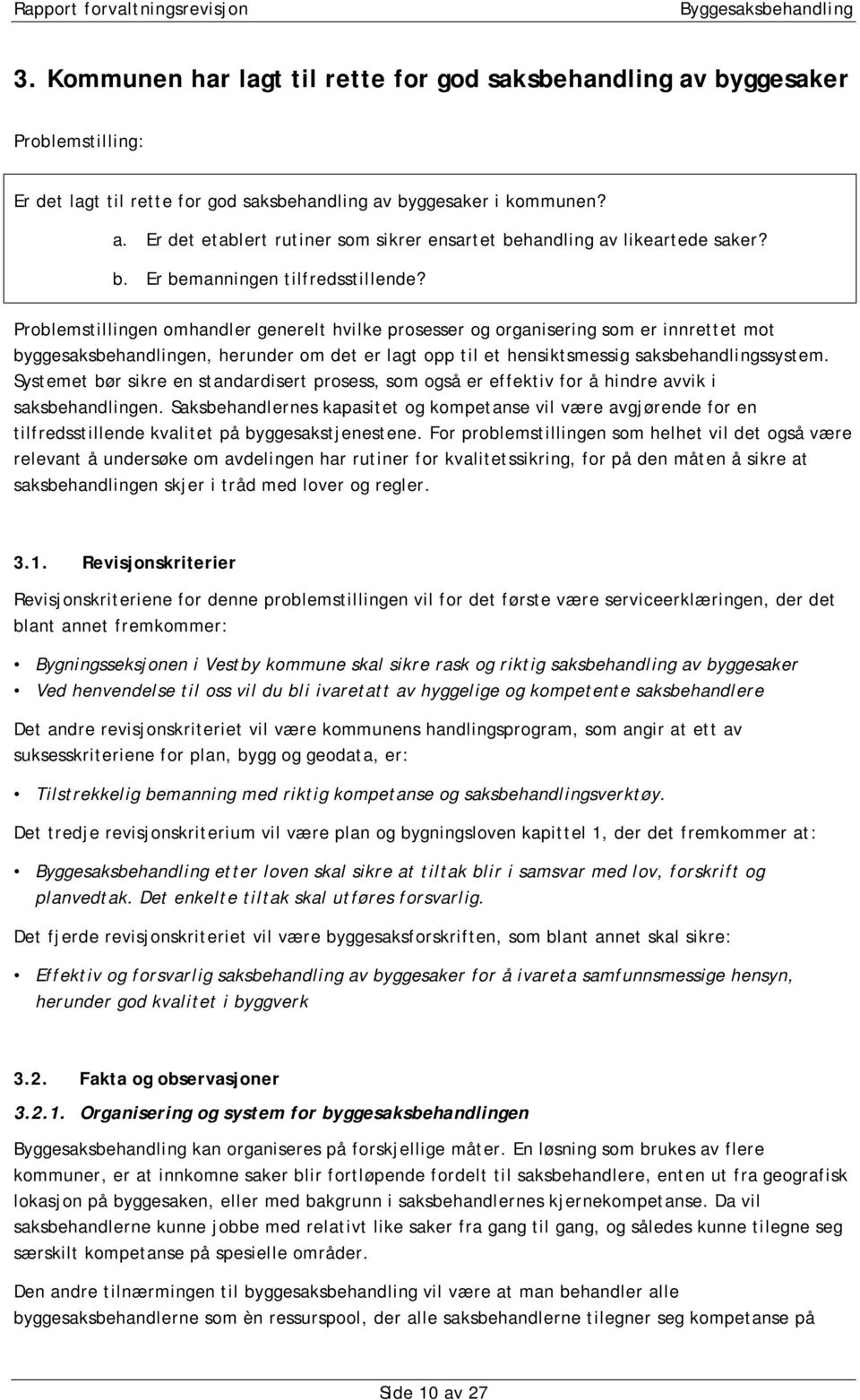 Problemstillingen omhandler generelt hvilke prosesser og organisering som er innrettet mot byggesaksbehandlingen, herunder om det er lagt opp til et hensiktsmessig saksbehandlingssystem.