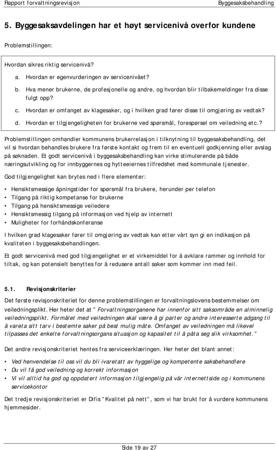 ? Problemstillingen omhandler kommunens brukerrelasjon i tilknytning til byggesaksbehandling, det vil si hvordan behandles brukere fra første kontakt og frem til en eventuell godkjenning eller avslag