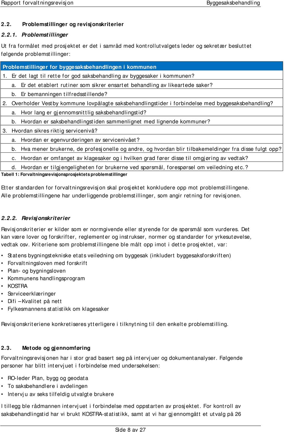 Er det lagt til rette for god saksbehandling av byggesaker i kommunen? a. Er det etablert rutiner som sikrer ensartet behandling av likeartede saker? b. Er bemanningen tilfredsstillende? 2.