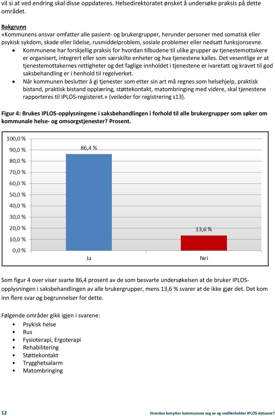 Kmmunene har frskjellig praksis fr hvrdan tilbudene til ulike grupper av tjenestemttakere er rganisert, integrert eller sm særskilte enheter g hva tjenestene kalles.