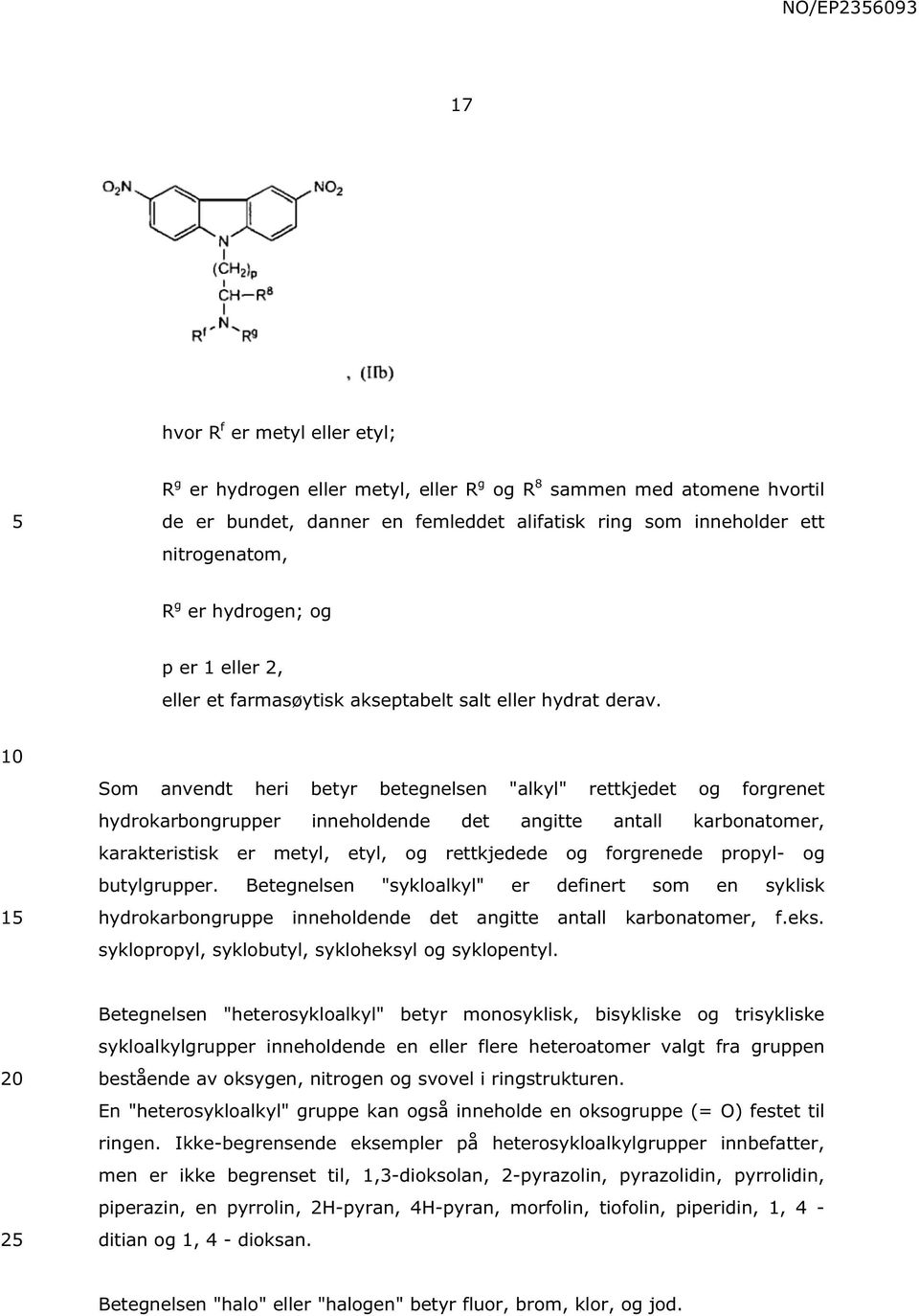 1 Som anvendt heri betyr betegnelsen "alkyl" rettkjedet og forgrenet hydrokarbongrupper inneholdende det angitte antall karbonatomer, karakteristisk er metyl, etyl, og rettkjedede og forgrenede