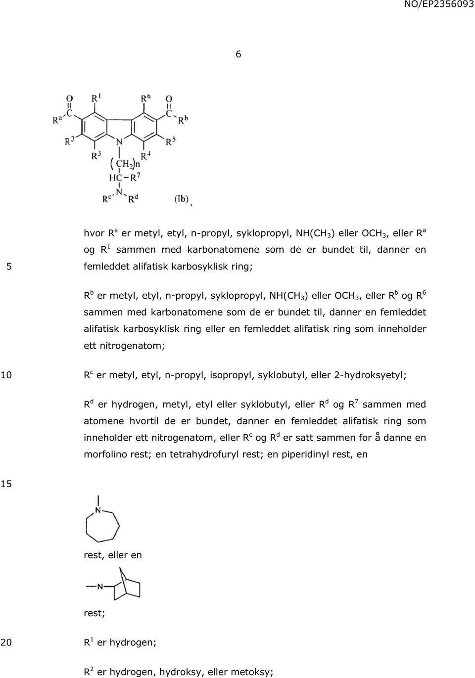 som inneholder ett nitrogenatom; R c er metyl, etyl, n-propyl, isopropyl, syklobutyl, eller 2-hydroksyetyl; R d er hydrogen, metyl, etyl eller syklobutyl, eller R d og R 7 sammen med atomene hvortil