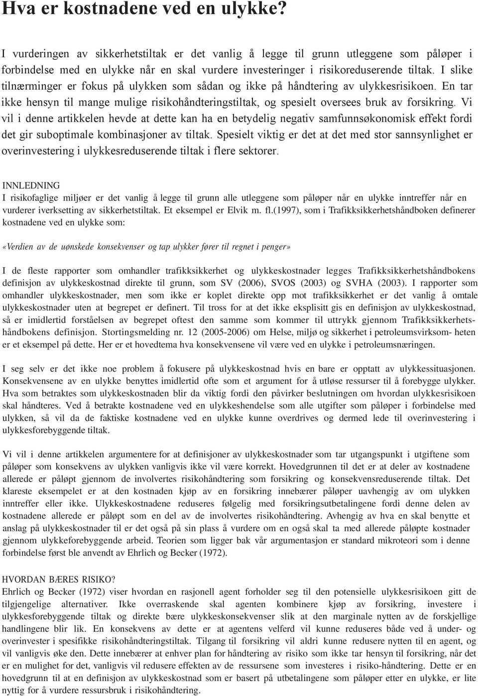 I slike tilnærminger er fokus på ulykken som sådan og ikke på håndtering av ulykkesrisikoen. En tar ikke hensyn til mange mulige risikohåndteringstiltak, og spesielt oversees bruk av forsikring.