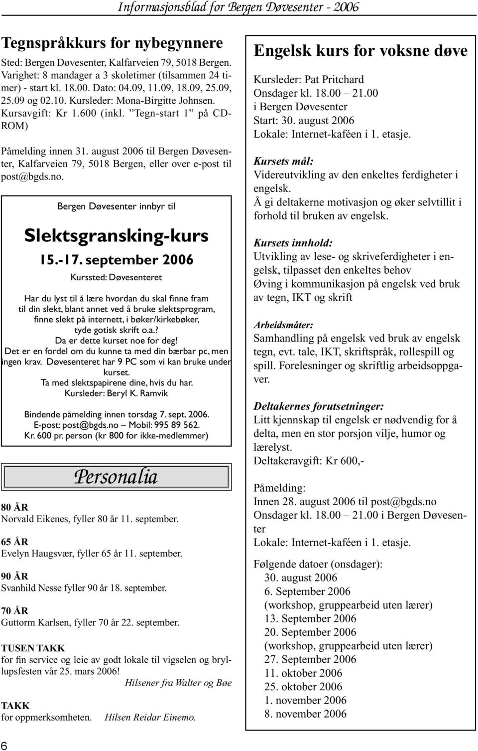 august 2006 til Bergen Døvesenter, Kalfarveien 79, 5018 Bergen, eller over e-post til post@bgds.no. Bergen Døvesenter innbyr til Slektsgransking-kurs 15.-17.