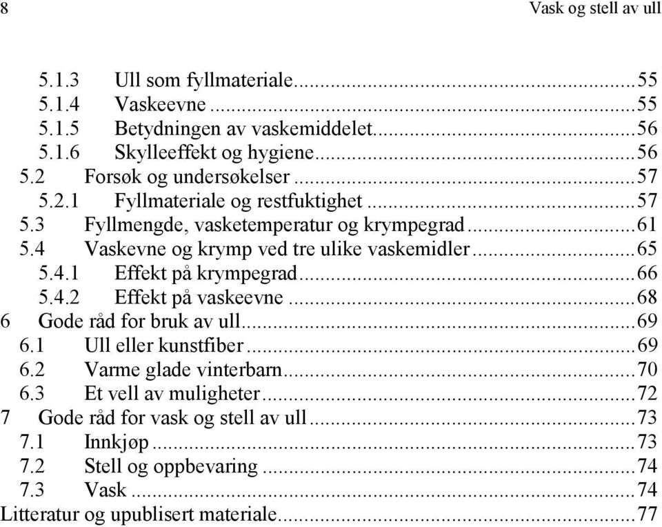 ..66 5.4.2 Effekt på vaskeevne...68 6 Gode råd for bruk av ull...69 6.1 Ull eller kunstfiber...69 6.2 Varme glade vinterbarn...70 6.3 Et vell av muligheter.