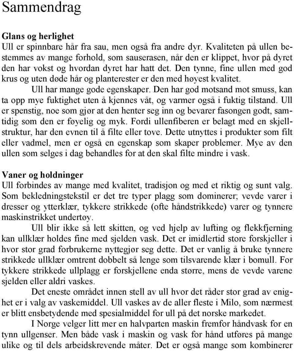 Den tynne, fine ullen med god krus og uten døde hår og planterester er den med høyest kvalitet. Ull har mange gode egenskaper.