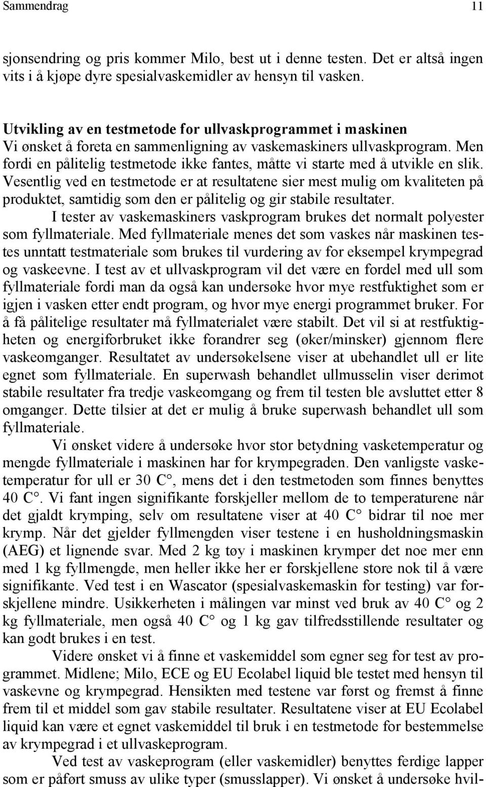 Men fordi en pålitelig testmetode ikke fantes, måtte vi starte med å utvikle en slik.