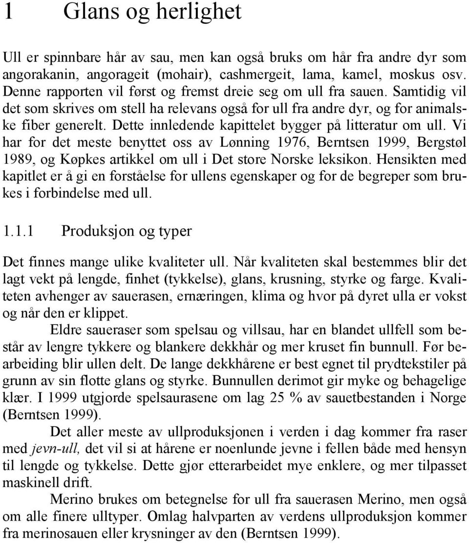 Dette innledende kapittelet bygger på litteratur om ull. Vi har for det meste benyttet oss av Lønning 1976, Berntsen 1999, Bergstøl 1989, og Køpkes artikkel om ull i Det store Norske leksikon.