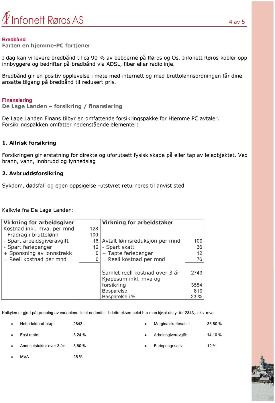 Bredbånd gir en positiv opplevelse i møte med internett og med bruttolønnsordningen får dine ansatte tilgang på bredbånd til redusert pris.