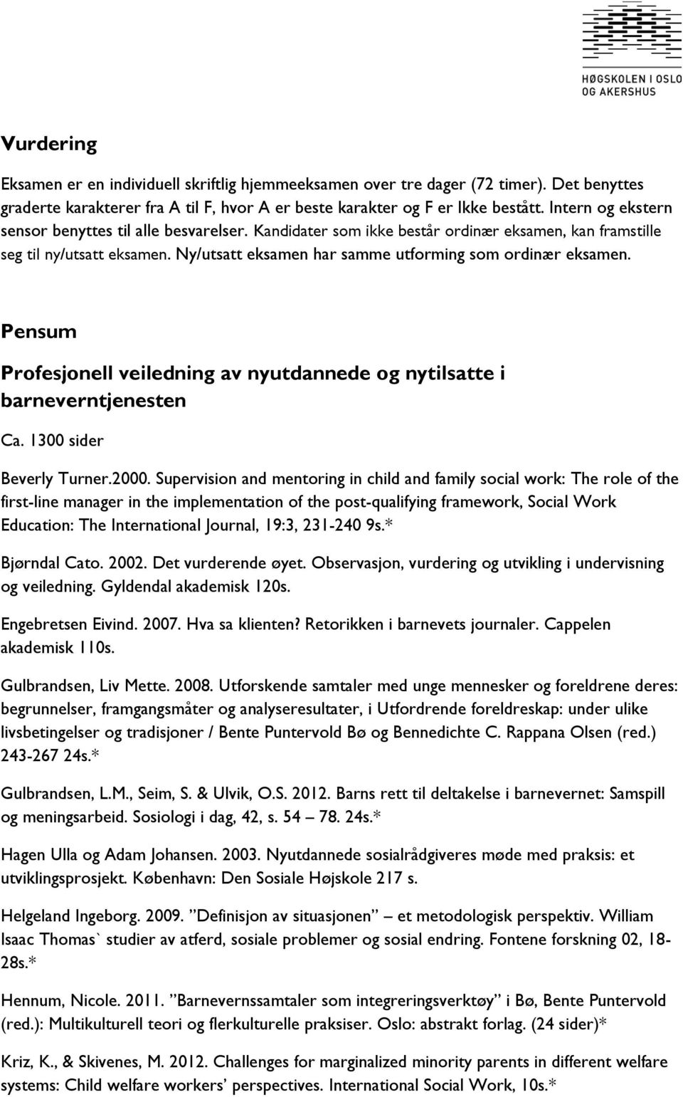 Pensum Profesjonell veiledning av nyutdannede og nytilsatte i barneverntjenesten Ca. 1300 sider Beverly Turner.2000.