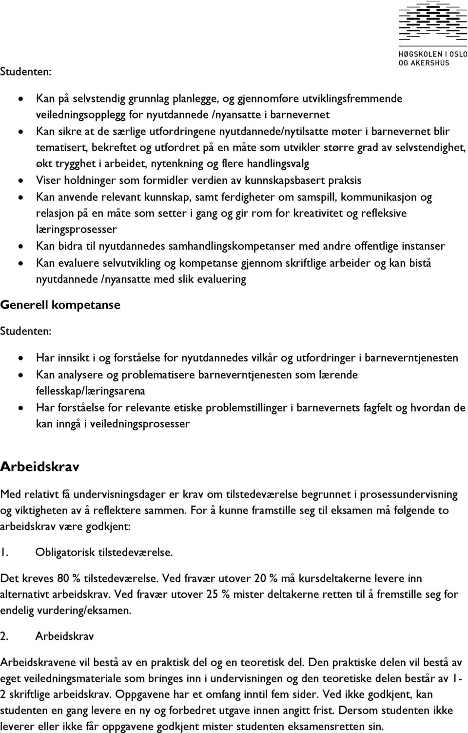 Viser holdninger som formidler verdien av kunnskapsbasert praksis Kan anvende relevant kunnskap, samt ferdigheter om samspill, kommunikasjon og relasjon på en måte som setter i gang og gir rom for