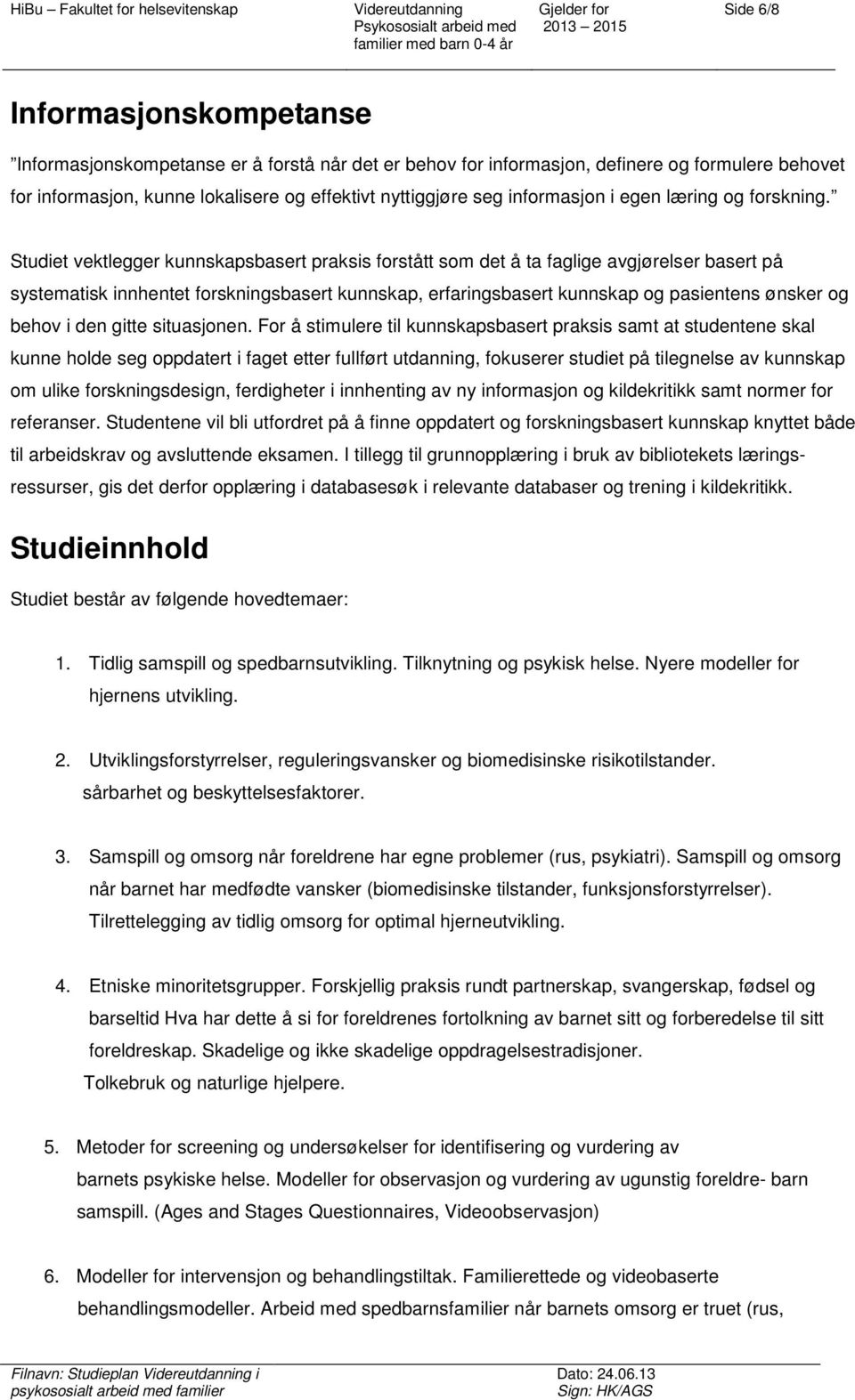 Studiet vektlegger kunnskapsbasert praksis forstått som det å ta faglige avgjørelser basert på systematisk innhentet forskningsbasert kunnskap, erfaringsbasert kunnskap og pasientens ønsker og behov