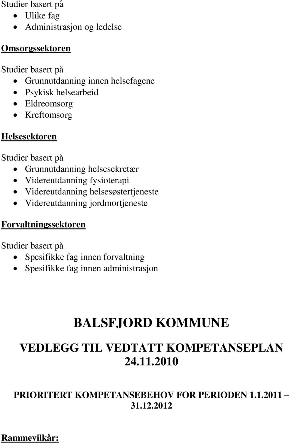 helsesøstertjeneste Videreutdanning jordmortjeneste Forvaltningssektoren Studier basert på Spesifikke fag innen forvaltning Spesifikke fag