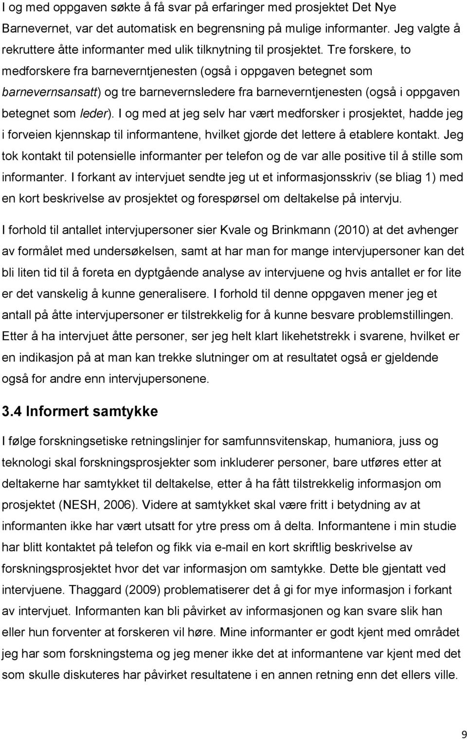 Tre forskere, to medforskere fra barneverntjenesten (også i oppgaven betegnet som barnevernsansatt) og tre barnevernsledere fra barneverntjenesten (også i oppgaven betegnet som leder).