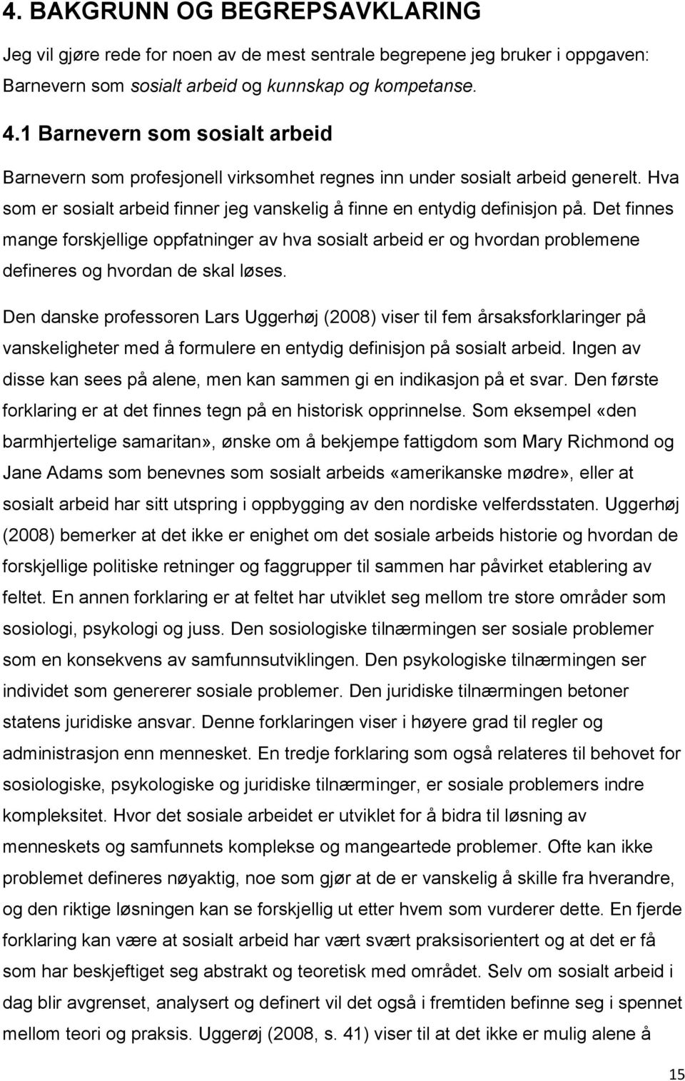 Det finnes mange forskjellige oppfatninger av hva sosialt arbeid er og hvordan problemene defineres og hvordan de skal løses.