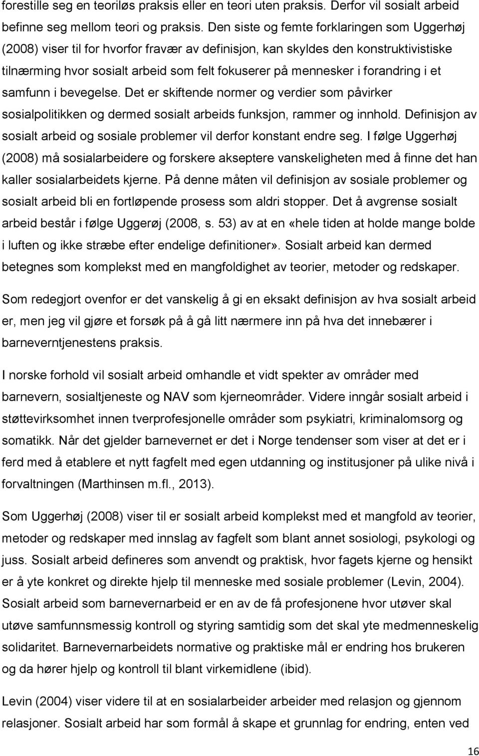 forandring i et samfunn i bevegelse. Det er skiftende normer og verdier som påvirker sosialpolitikken og dermed sosialt arbeids funksjon, rammer og innhold.