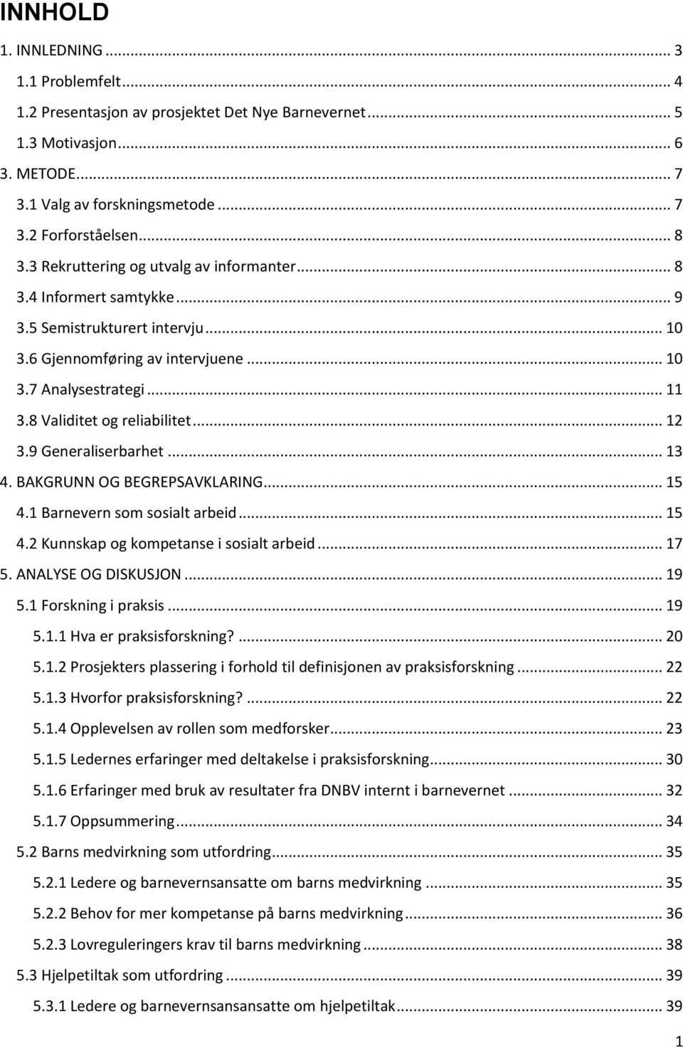 8 Validitet og reliabilitet... 12 3.9 Generaliserbarhet... 13 4. BAKGRUNN OG BEGREPSAVKLARING... 15 4.1 Barnevern som sosialt arbeid... 15 4.2 Kunnskap og kompetanse i sosialt arbeid... 17 5.