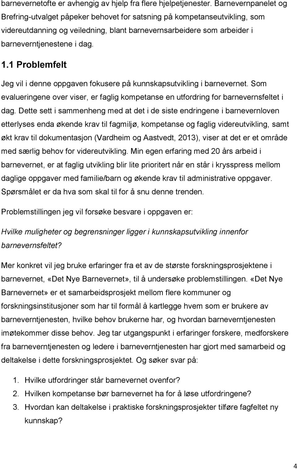 1 Problemfelt Jeg vil i denne oppgaven fokusere på kunnskapsutvikling i barnevernet. Som evalueringene over viser, er faglig kompetanse en utfordring for barnevernsfeltet i dag.