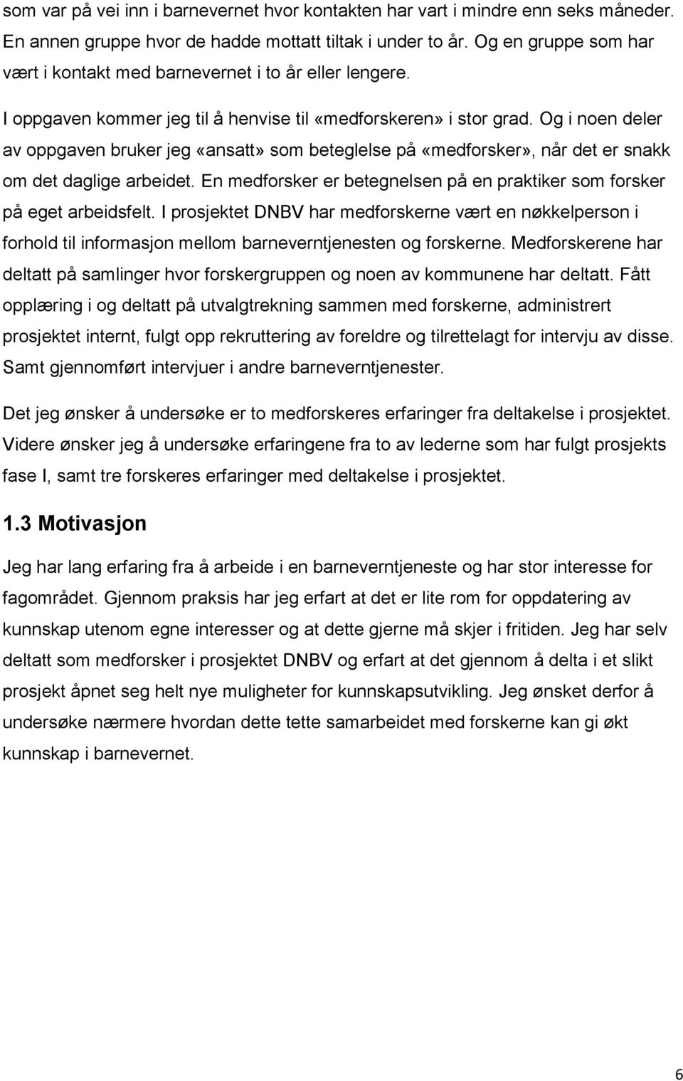 Og i noen deler av oppgaven bruker jeg «ansatt» som beteglelse på «medforsker», når det er snakk om det daglige arbeidet. En medforsker er betegnelsen på en praktiker som forsker på eget arbeidsfelt.