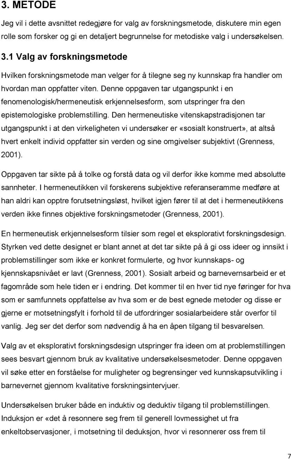 Denne oppgaven tar utgangspunkt i en fenomenologisk/hermeneutisk erkjennelsesform, som utspringer fra den epistemologiske problemstilling.