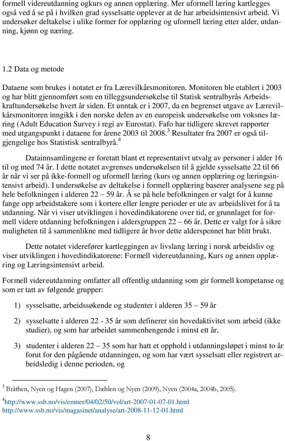 Monitoren ble etablert i 2003 og har blitt gjennomført som en tilleggsundersøkelse til Statisk sentralbyrås Arbeidskraftundersøkelse hvert år siden.