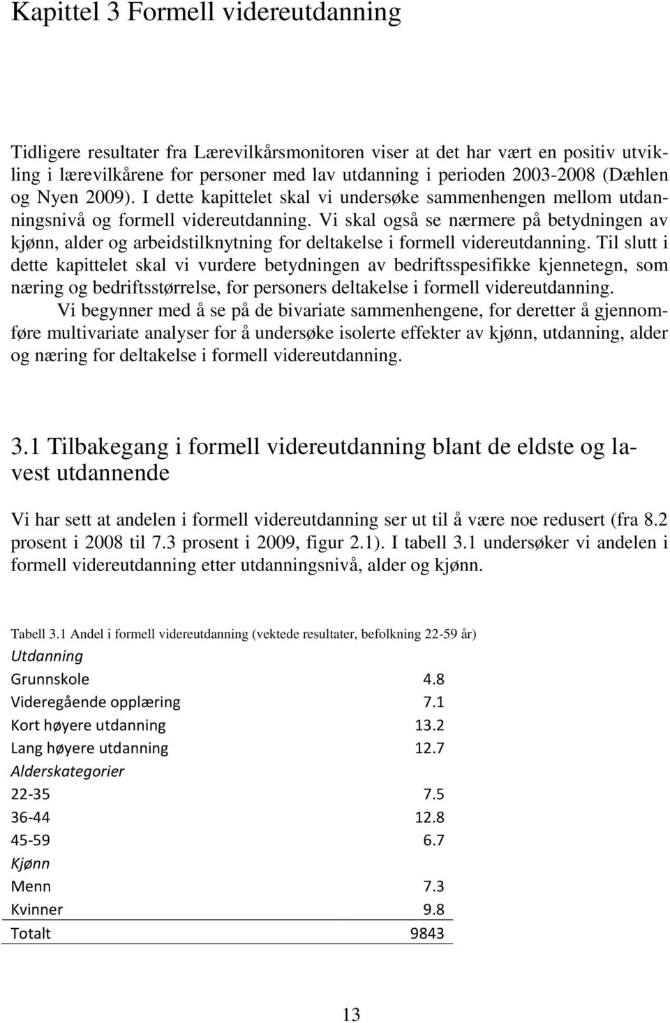 Vi skal også se nærmere på betydningen av kjønn, alder og arbeidstilknytning for deltakelse i formell videreutdanning.