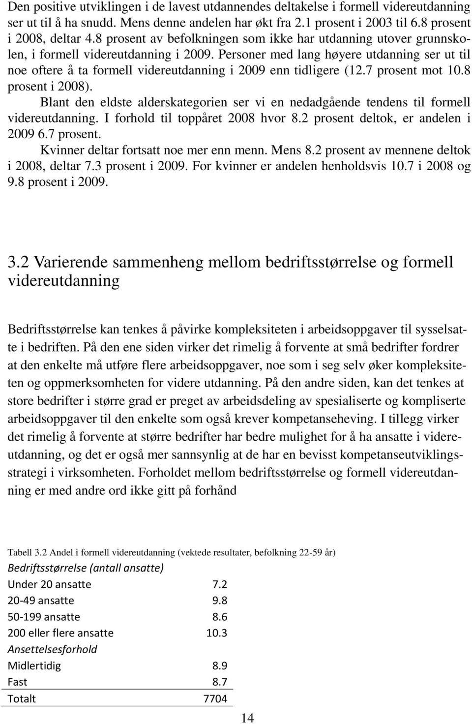 Personer med lang høyere utdanning ser ut til noe oftere å ta formell videreutdanning i 2009 enn tidligere (12.7 prosent mot 10.8 prosent i 2008).