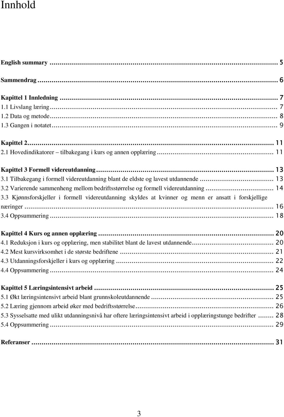 .. 14 3.3 Kjønnsforskjeller i formell videreutdanning skyldes at kvinner og menn er ansatt i forskjellige næringer... 16 3.4 Oppsummering... 18 Kapittel 4 Kurs og annen opplæring... 20 4.