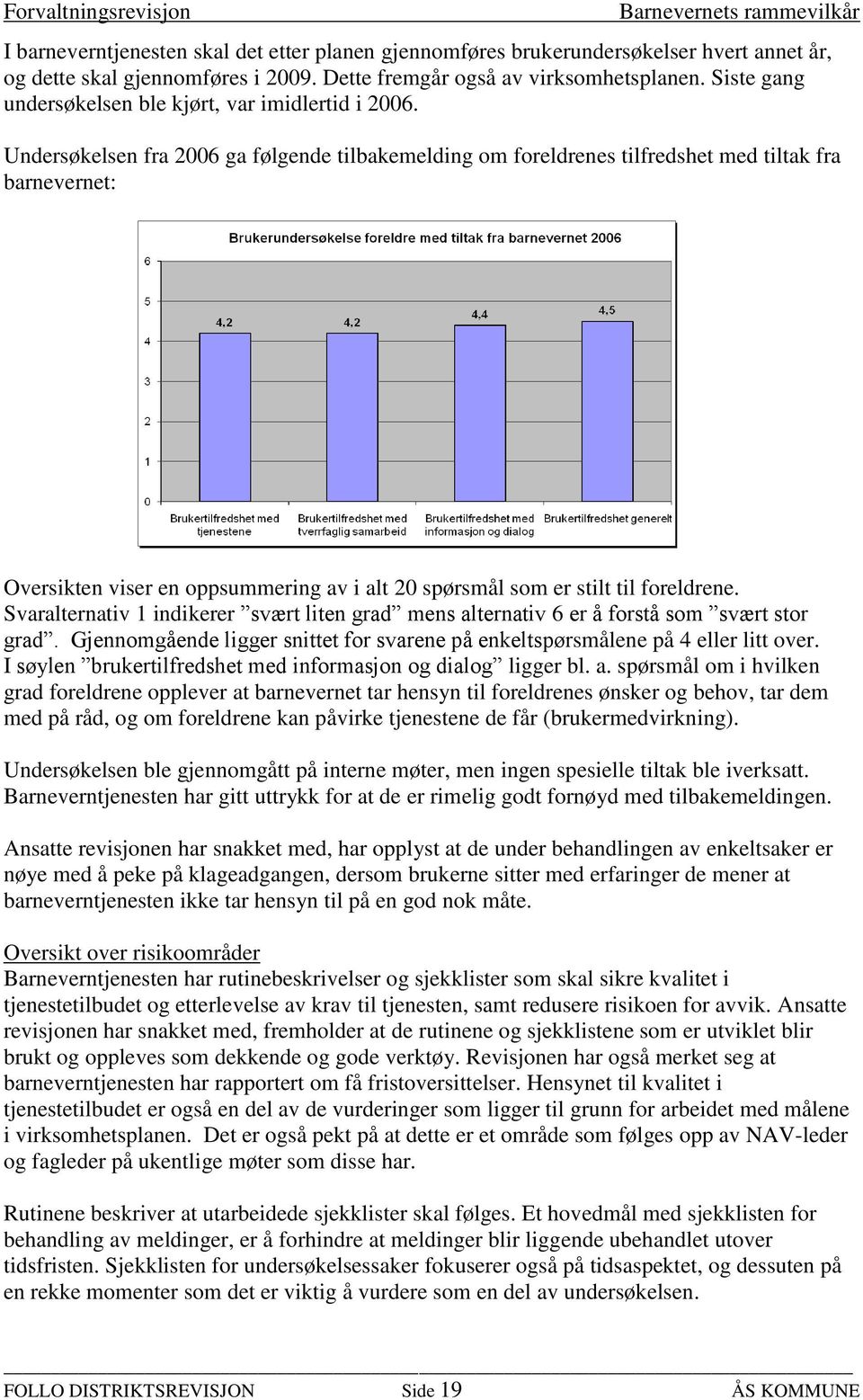 Undersøkelsen fra 2006 ga følgende tilbakemelding om foreldrenes tilfredshet med tiltak fra barnevernet: Oversikten viser en oppsummering av i alt 20 spørsmål som er stilt til foreldrene.