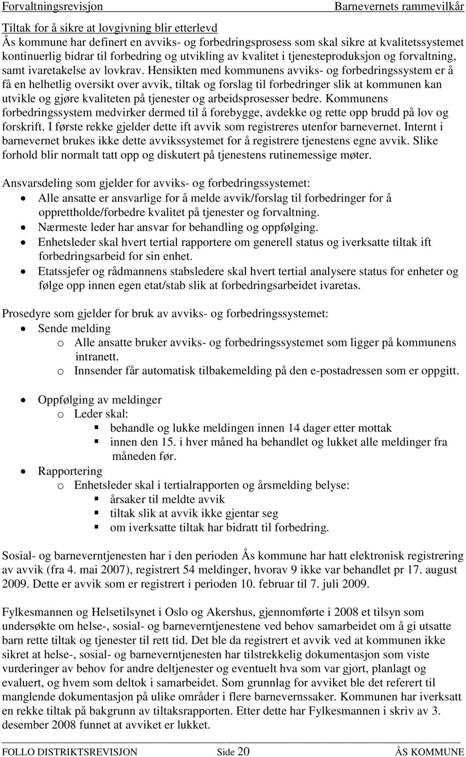 Hensikten med kommunens avviks- og forbedringssystem er å få en helhetlig oversikt over avvik, tiltak og forslag til forbedringer slik at kommunen kan utvikle og gjøre kvaliteten på tjenester og