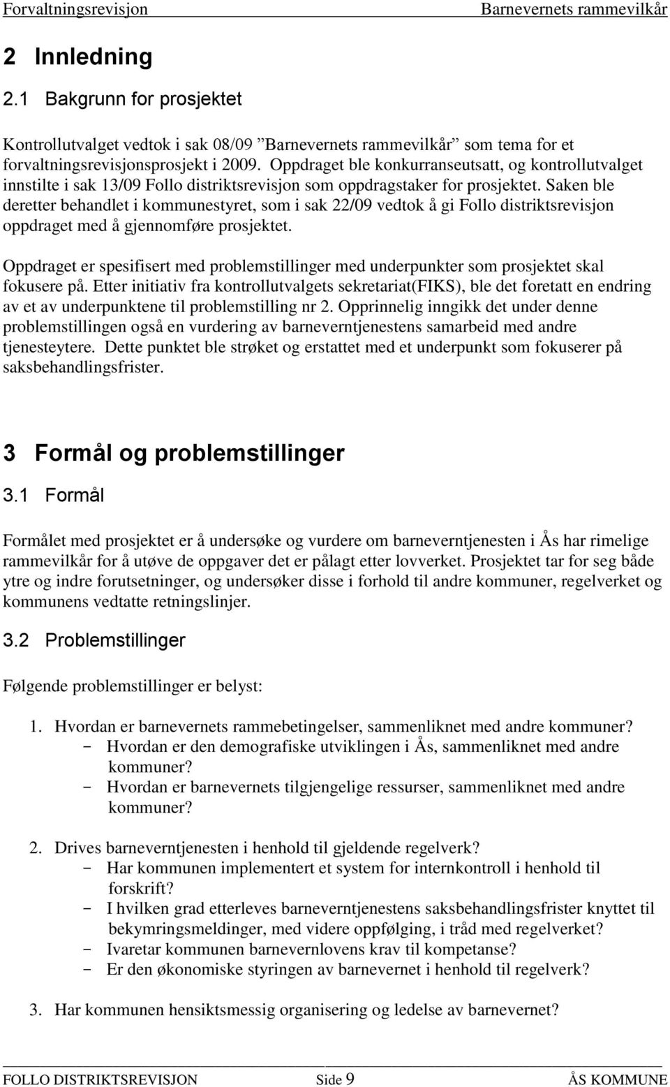 Saken ble deretter behandlet i kommunestyret, som i sak 22/09 vedtok å gi Follo distriktsrevisjon oppdraget med å gjennomføre prosjektet.