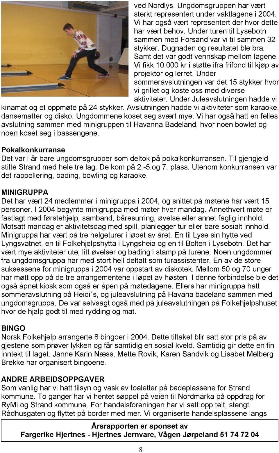 000 kr i støtte ifra frifond til kjøp av projektor og lerret. Under sommeravslutningen var det 15 stykker hvor vi grillet og koste oss med diverse aktiviteter.