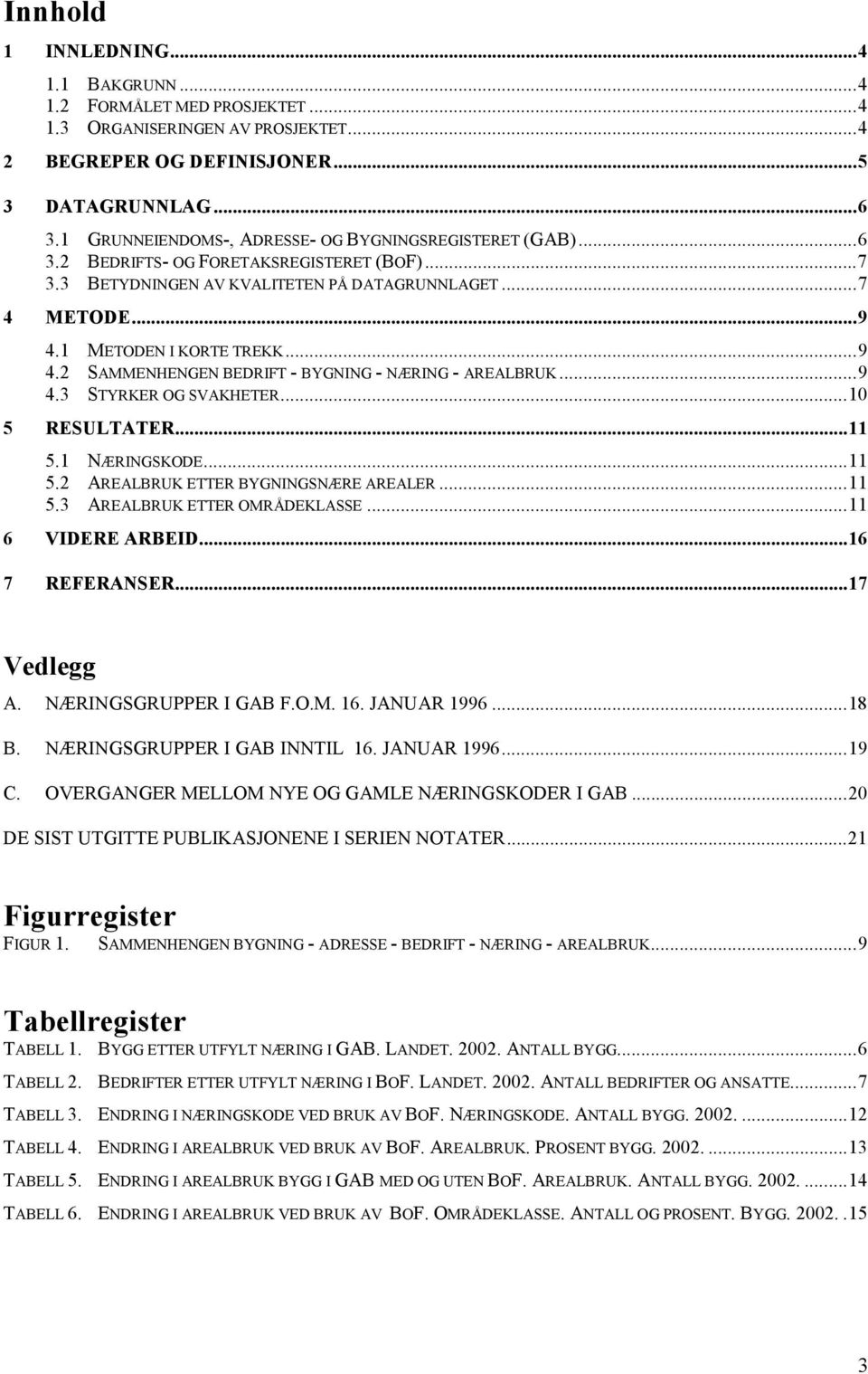 .. 5. AREALBRUK ETTER BYGNINGSNÆRE AREALER... 5. AREALBRUK ETTER OMRÅDEKLASSE... 6 VIDERE ARBEID...6 7 REFERANSER...7 Vedlegg A. NÆRINGSGRUPPER I GAB F.O.M. 6. JANUAR 996...8 B.