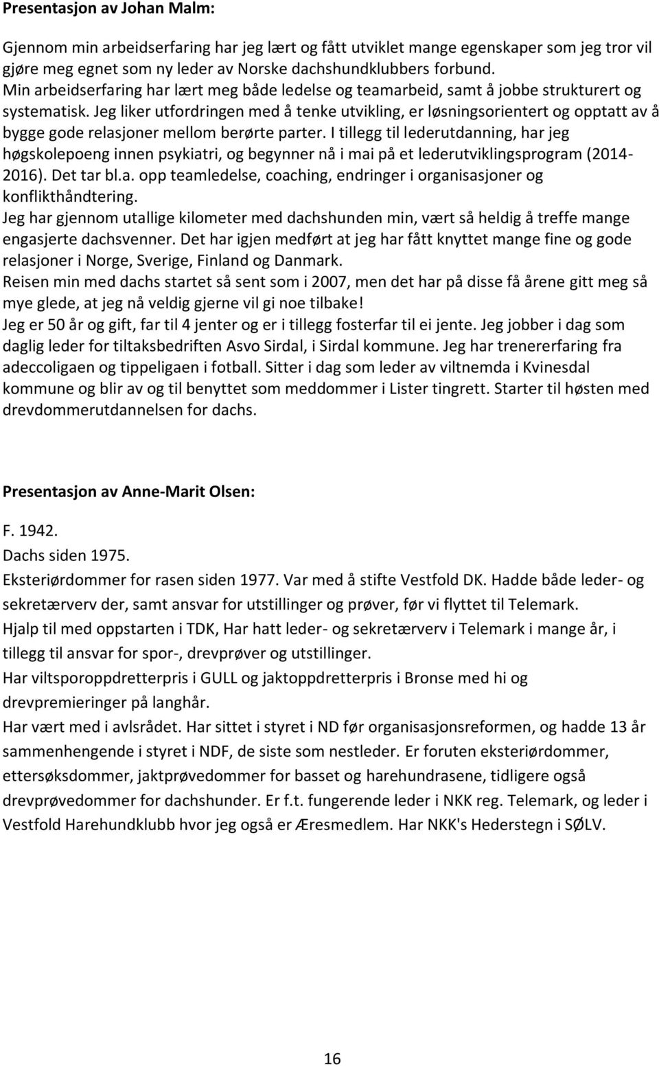 Jeg liker utfordringen med å tenke utvikling, er løsningsorientert og opptatt av å bygge gode relasjoner mellom berørte parter.