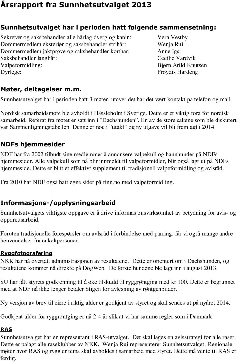 deltagelser m.m. Sunnhetsutvalget har i perioden hatt 3 møter, utover det har det vært kontakt på telefon og mail. Nordisk samarbeidsmøte ble avholdt i Hässleholm i Sverige.