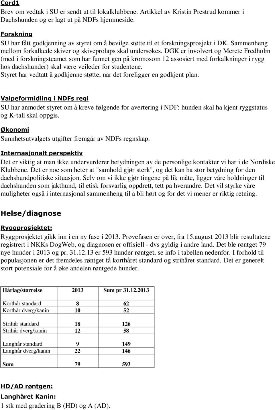 DGK er involvert og Merete Fredholm (med i forskningsteamet som har funnet gen på kromosom 12 assosiert med forkalkninger i rygg hos dachshunder) skal være veileder for studentene.